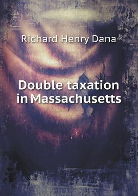 Double Taxation in Massachusetts Richard Henry Dana Jr. Double Taxation in Massachusetts Richard Henry Dana Jr.