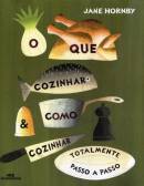 O que cozinhar e como cozinhar: o totalmente passo a passo Jane Hornby O que cozinhar e como cozinhar: o totalmente passo a passo Jane Hornby