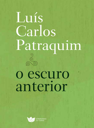O escuro anterior Luís Carlos Patraquim O escuro anterior Luís Carlos Patraquim