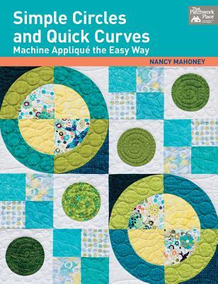 Simple Circles and Quick Curves: Machine Applique the Easy Way Nancy Mahoney Simple Circles and Quick Curves: Machine Applique the Easy Way Nancy Mahoney