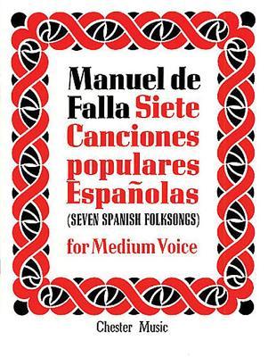 de Falla: 7 Canciones Populares Espanolas: For Medium Voice and Piano Manuel de Falla de Falla: 7 Canciones Populares Espanolas: For Medium Voice and Piano Manuel de Falla