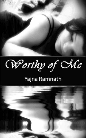 Worthy of Me (Novella) Yajna Ramnath Worthy of Me (Novella) Yajna Ramnath
