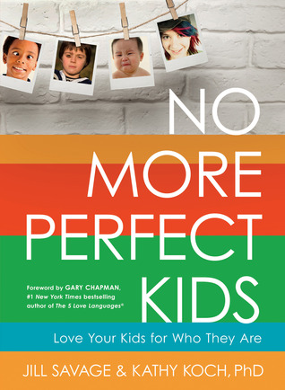 No More Perfect Kids: Love the Kids You Have, Not the Ones You Want