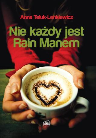 Nie każdy jest Rain Manem Anna Teluk-Lenkiewicz Nie każdy jest Rain Manem Anna Teluk-Lenkiewicz