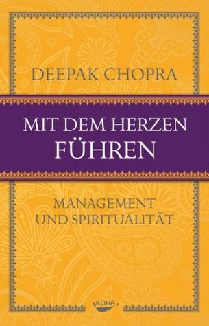 Mit dem Herzen führen: Management und Spiritualität Deepak Chopra Mit dem Herzen führen: Management und Spiritualität Deepak Chopra