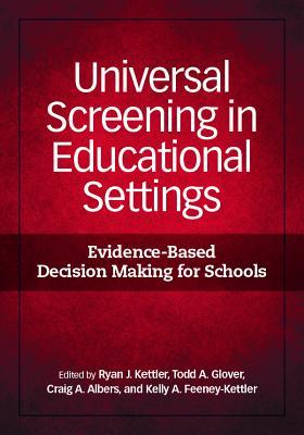 Universal Screening in Educational Settings: Evidence-Based Decision Making for Schools Ryan J Kettler Ed. Universal Screening in Educational Settings: Evidence-Based Decision Making for Schools Ryan J Kettler Ed.