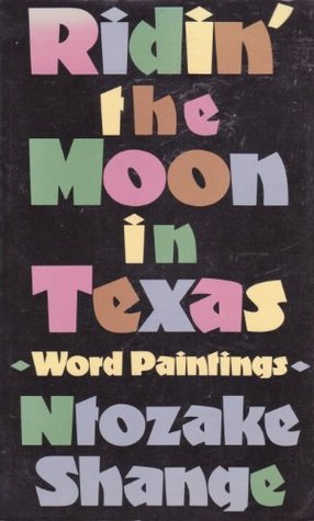 Ridin the Moon in Texas: Word Paintings Ntozake Shange Ridin the Moon in Texas: Word Paintings Ntozake Shange