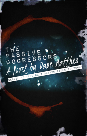 The Passive Aggressors (The Slut Always Rides Shotgun, #2) Dave Matthes The Passive Aggressors (The Slut Always Rides Shotgun, #2) Dave Matthes