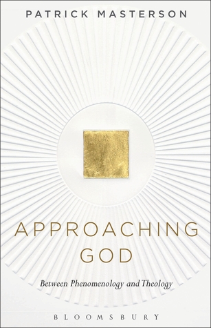 Approaching God: Between Phenomenology and Theology Patrick Masterson Approaching God: Between Phenomenology and Theology Patrick Masterson