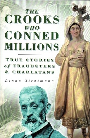 The Crooks Who Conned Millions: True Stories of Fraudsters and Charlatans Linda Stratmann The Crooks Who Conned Millions: True Stories of Fraudsters and Charlatans Linda Stratmann