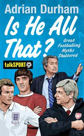 Is He All That?: Great Footballing Myths Shattered Adrian Durham Is He All That?: Great Footballing Myths Shattered Adrian Durham