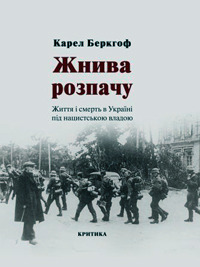 Жнива розпачу. Життя і смерть в Україні під нацистською владою Karel C. Berkhoff Жнива розпачу. Життя і смерть в Україні під нацистською владою Karel C. Berkhoff