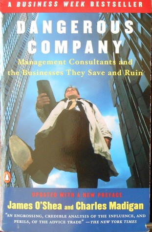 Dangerous Company: Management Consultants and the Businesses They Save and Ruin James OShea Dangerous Company: Management Consultants and the Businesses They Save and Ruin James OShea