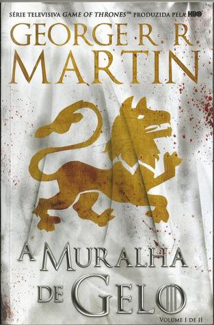 A Muralha de Gelo, Volume I de II (As crónicas de Gelo e Fogo, #2)