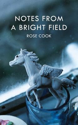 Notes from a Bright Field Rose Cook Notes from a Bright Field Rose Cook