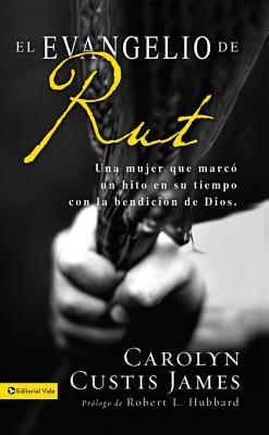 El Evangelio de Rut: Una Mujer Que Marco Un Hito En Su Tiempo Con La Bendicion de Dios Carolyn Custis James El Evangelio de Rut: Una Mujer Que Marco Un Hito En Su Tiempo Con La Bendicion de Dios Carolyn Custis James