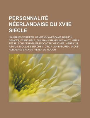 Personnalite Neerlandaise Du Xviie Siecle: Johannes Vermeer, Hendrick Avercamp, Baruch Spinoza, Frans Hals, Guilliam Van Nieuwelandt, Maria Tesselschade Roemersdochter Visscher, Henricus Regius, Nicolaes Berchem, Dirck Van Baburen Livres Groupe Personnalite Neerlandaise Du Xviie Siecle: Johannes Vermeer, Hendrick Avercamp, Baruch Spinoza, Frans Hals, Guilliam Van Nieuwelandt, Maria Tesselschade Roemersdochter Visscher, Henricus Regius, Nicolaes Berchem, Dirck Van Baburen Livres Groupe