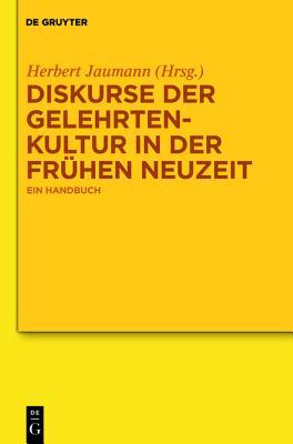 Diskurse Der Gelehrtenkultur in Der Fr Hen Neuzeit: Ein Handbuch Herbert Jaumann Diskurse Der Gelehrtenkultur in Der Fr Hen Neuzeit: Ein Handbuch Herbert Jaumann