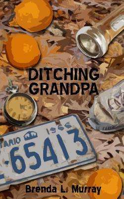 Ditching Grandpa Brenda L. Murray Ditching Grandpa Brenda L. Murray