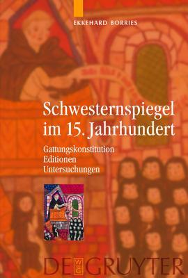Schwesternspiegel Im 15. Jahrhundert: Gattungskonstitution - Editionen - Untersuchungen Ekkehard Borries Schwesternspiegel Im 15. Jahrhundert: Gattungskonstitution - Editionen - Untersuchungen Ekkehard Borries