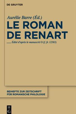 Le Roman de Renart: Edité DAprès Le Manuscrit 0 (F. Fr. 12583) Aurélie Barre Le Roman de Renart: Edité DAprès Le Manuscrit 0 (F. Fr. 12583) Aurélie Barre