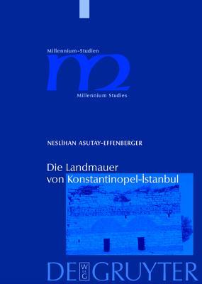 Die Landmauer Von Konstantinopel Istanbul: Historisch Topographische Und Baugeschichtliche Untersuchungen (Millennium Studien) Neslihan Asutay-Effenberger Die Landmauer Von Konstantinopel Istanbul: Historisch Topographische Und Baugeschichtliche Untersuchungen (Millennium Studien) Neslihan Asutay-Effenberger