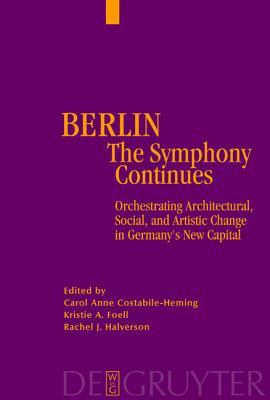 Berlin - The Symphony Continues: Orchestrating Architectural, Social, and Artistic Change in Germany S New Capital Carol Anne Costabile-Heming Berlin - The Symphony Continues: Orchestrating Architectural, Social, and Artistic Change in Germany S New Capital Carol Anne Costabile-Heming