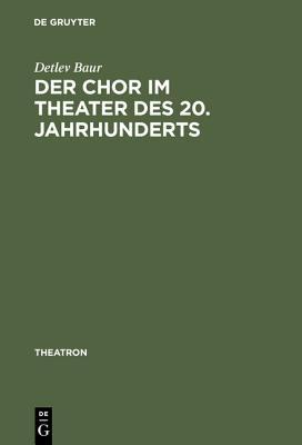 Der Chor Im Theater Des 20. Jahrhunderts: Typologie Des Theatralen Mittels Chor Detlev Baur Der Chor Im Theater Des 20. Jahrhunderts: Typologie Des Theatralen Mittels Chor Detlev Baur