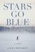 Stars Go Blue A Novel by Laura Pritchett