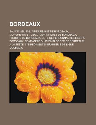 Bordeaux: Eau de Melisse, Aire Urbaine de Bordeaux, Monuments Et Lieux Touristiques de Bordeaux, Histoire de Bordeaux, Liste de Personnalites Liees a Bordeaux, Compagnie Du Chemin de Fer de Bordeaux a la Teste Source Wikipedia Bordeaux: Eau de Melisse, Aire Urbaine de Bordeaux, Monuments Et Lieux Touristiques de Bordeaux, Histoire de Bordeaux, Liste de Personnalites Liees a Bordeaux, Compagnie Du Chemin de Fer de Bordeaux a la Teste Source Wikipedia