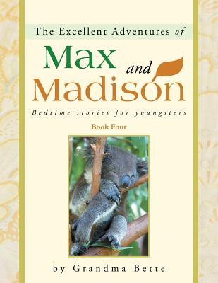 The Excellent Adventures of Max and Madison: Bedtime Stories for Youngsters Grandma Bette The Excellent Adventures of Max and Madison: Bedtime Stories for Youngsters Grandma Bette