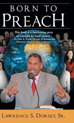 Born to Preach Lawrence S. Dorsey Sr. Born to Preach Lawrence S. Dorsey Sr.