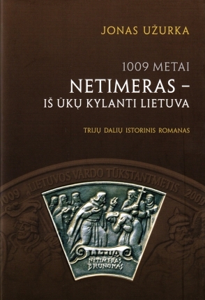 1009 metai. Netimeras - iš ūkų kylanti Lietuva Jonas Užurka 1009 metai. Netimeras - iš ūkų kylanti Lietuva Jonas Užurka