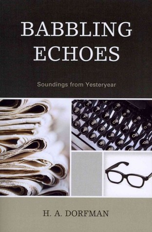 Babbling Echoes: Soundings from Yesteryear H.A. Dorfman Babbling Echoes: Soundings from Yesteryear H.A. Dorfman
