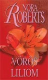 Vörös liliom (Kert-trilógia #3.) Nora Roberts Vörös liliom (Kert-trilógia #3.) Nora Roberts