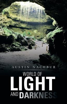World of Light and Darkness Austin Nachbur World of Light and Darkness Austin Nachbur