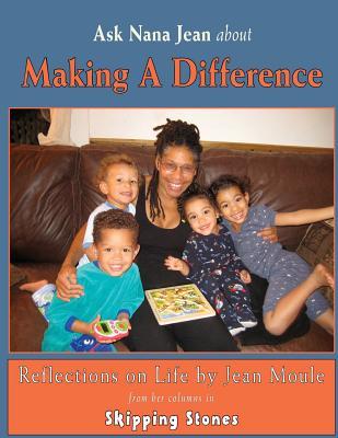 Ask Nana Jean about Making a Difference: Reflections on Life Jean G. Moule Ask Nana Jean about Making a Difference: Reflections on Life Jean G. Moule