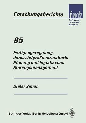 Fertigungsregelung Durch Zielgrossenorientierte Planung Und Logistisches Storungsmanagement Dieter Simon Fertigungsregelung Durch Zielgrossenorientierte Planung Und Logistisches Storungsmanagement Dieter Simon