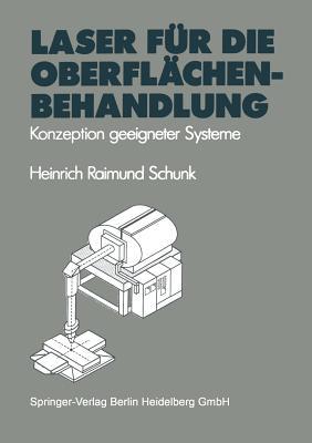 Laser Fur Die Oberflachenbehandlung: Konzeption Geeigneter Systeme Heinrich R. Schunk Laser Fur Die Oberflachenbehandlung: Konzeption Geeigneter Systeme Heinrich R. Schunk