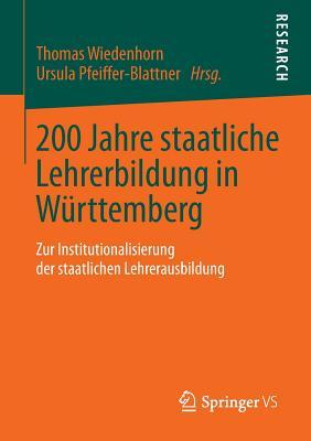 200 Jahre Staatliche Lehrerbildung in Wurttemberg: Zur Institutionalisierung Der Staatlichen Lehrerausbildung Thomas Wiedenhorn 200 Jahre Staatliche Lehrerbildung in Wurttemberg: Zur Institutionalisierung Der Staatlichen Lehrerausbildung Thomas Wiedenhorn