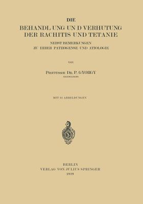 Die Behandlung Und Verhutung Der Rachitis Und Tetanie: Nebst Bemerkungen Zu Ihrer Pathogenese Und Atiologie P. Gyorgy Die Behandlung Und Verhutung Der Rachitis Und Tetanie: Nebst Bemerkungen Zu Ihrer Pathogenese Und Atiologie P. Gyorgy