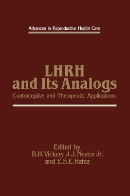 Lhrh and Its Analogs: Contraceptive and Therapeutic Applications B.H. Vickery Lhrh and Its Analogs: Contraceptive and Therapeutic Applications B.H. Vickery