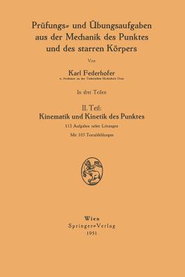 Prufungs- Und Ubungsaufgaben Aus Der Mechanik Des Punktes Und Des Starren Korpers: II. Teil: Kinematik Und Kinetik Des Punktes Karl Federhofer Prufungs- Und Ubungsaufgaben Aus Der Mechanik Des Punktes Und Des Starren Korpers: II. Teil: Kinematik Und Kinetik Des Punktes Karl Federhofer