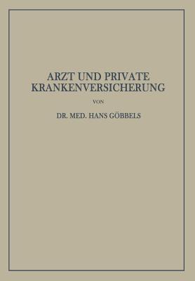 Arzt Und Private Krankenversicherung: Wesen, Geschichte Und Bedeutung Der Deutschen Privaten Krankenversicherung, Insbesondere Unter Dem Gesichtspunkt Ihrer Beziehungen Zum Arzt Hans Gobbels Arzt Und Private Krankenversicherung: Wesen, Geschichte Und Bedeutung Der Deutschen Privaten Krankenversicherung, Insbesondere Unter Dem Gesichtspunkt Ihrer Beziehungen Zum Arzt Hans Gobbels