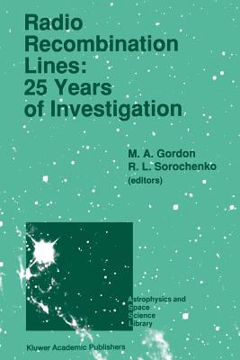 Radio Recombination Lines: 25 Years of Investigation: Proceeding of the 125th Colloquium of the International Astronomical Union, Held in Puschino, U.S.S.R., September 11 16, 1989 M a Gordon Radio Recombination Lines: 25 Years of Investigation: Proceeding of the 125th Colloquium of the International Astronomical Union, Held in Puschino, U.S.S.R., September 11 16, 1989 M a Gordon