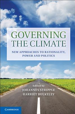 Governing the Climate: New Approaches to Rationality, Power and Politics Johannes Stripple Governing the Climate: New Approaches to Rationality, Power and Politics Johannes Stripple