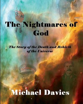 The Nightmares of God: A Story of the Death and Rebirth of the Universe Michael Davies The Nightmares of God: A Story of the Death and Rebirth of the Universe Michael Davies
