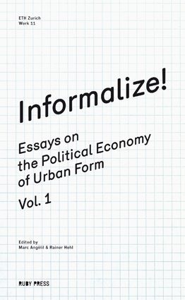 informalize! essays on the political economy of urban form vol.