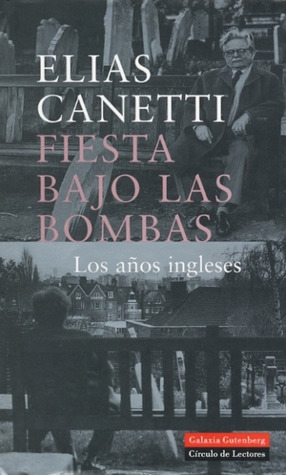 Fiesta bajo las bombas. Los años ingleses Elias Canetti Fiesta bajo las bombas. Los años ingleses Elias Canetti