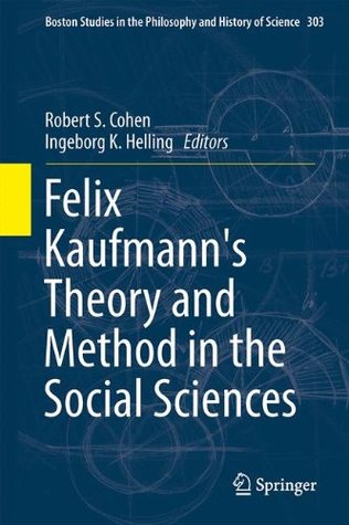 Felix Kaufmanns Theory and Method in the Social Sciences Robert S. Cohen Felix Kaufmanns Theory and Method in the Social Sciences Robert S. Cohen